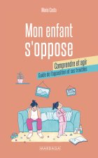 Mon enfant s'oppose : comprendre et mieux agir