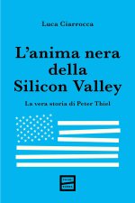 anima nera della Silicon Valley. La vera storia di Peter Thiel