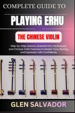 COMPLETE GUIDE TO PLAYING ERHU THE CHINESE VIOLIN