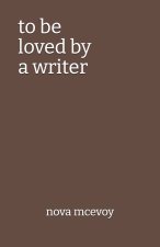 to be loved by a writer
