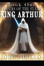 Book One, Keepers of the Flame, King Arthur