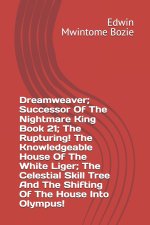 Dreamweaver; Successor Of The Nightmare King Book 21; The Rupturing! The Knowledgeable House Of The White Liger; The Celestial Skill Tree And The Shif
