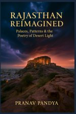 RAJASTHAN REIMAGINED Palaces, Patterns & the Poetry of Desert Light
