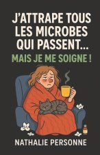 J'ATTRAPE TOUS LES MICROBES QUI PASSENT... MAIS JE ME SOIGNE !