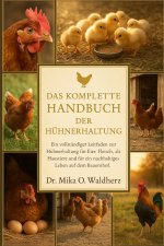 DAS KOMPLETTE HANDBUCH DER HÜHNERHALTUNG