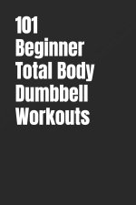 101 Beginner Total Body Dumbbell Workouts