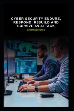 Cyber Security Endure, Respond, Rebuild and Survive an Attack