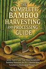 The Complete Bamboo Harvesting and Processing Guide