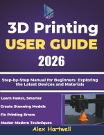 The 3d printing user guide 2026
