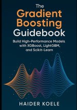The Gradient Boosting Guidebook