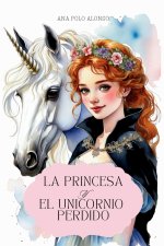 La princesa y el unicornio perdido. Cuento de unicornios y princesas valientes para 6, 7, 8 años.