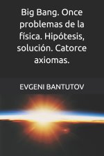 Big Bang. Once problemas de la física. Hipótesis, solución. Catorce axiomas.