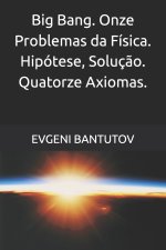 Big Bang. Onze Problemas da Física. Hipótese, Solução. Quatorze Axiomas.