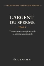 Les Secrets de la Rétention Séminale - Tome 2 - L'Argent du Sperme