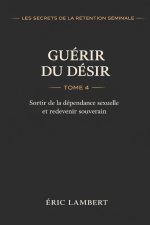 Les Secrets de la Rétention Séminale - Tome 4 - Guérir du Désir