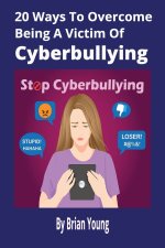 20 Ways To Overcome Being A Victim Of Cyberbullying