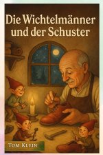 Die Wichtelmänner und der Schuster - Eine Geschichte voller Zauber und Schönheit