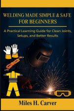 WELDING MADE SIMPLE & SAFE FOR BEGINNERS