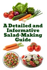 A Detailed and Informative Salad-Making Guide