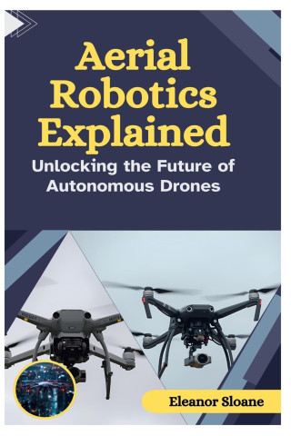 Aerial Robotics Explained
