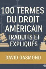 100 TERMES DU DROIT AMÉRICAIN TRADUITS ET EXPLIQUÉS