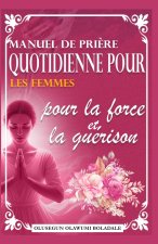 MANUEL DE PRIÈRE QUOTIDIENNE POUR LES FEMMES POUR LA FORCE ET LA GUÉRISON