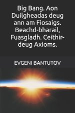 Big Bang. Aon Duilgheadas deug ann am Fiosaigs. Beachd-bharail, Fuasgladh. Ceithir-deug Axioms.