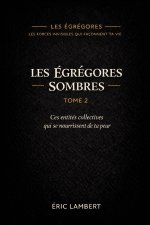 Les Égrégores - Les Forces Invisibles Qui Façonnent Ta Vie - Tome 2 - Les Égrégores Sombres