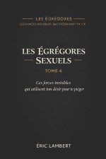 Les Égrégores - Les Forces Invisibles Qui Façonnent Ta Vie - Tome 4 - Les Égrégores Sexuels