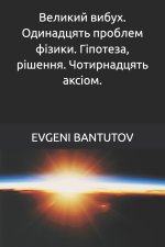 Великий вибух. Одинадцять проблем фізики. Гіпотеза, рішення. Чотирнадцять аксіом.