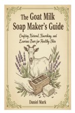 The Goat Milk Soap Maker's Guide