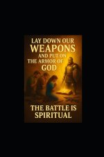 LAY DOWN OUR WEAPONS AND PUT ON THE ARMOR OF GOD