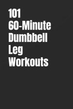 101 60-Minute Dumbbell Leg Workouts