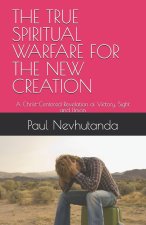 THE TRUE SPIRITUAL WARFARE FOR THE NEW CREATION