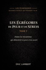 Les Égrégores - Les Forces Invisibles Qui Façonnent Ta Vie - Tome 7 - Les Égrégores de Peur et de Stress