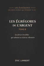 Les Égrégores - Les Forces Invisibles Qui Façonnent Ta Vie - Tome 8 - Les Égrégores de l'Argent