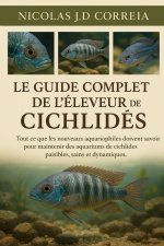 LE GUIDE COMPLET DE L'ÉLEVEUR DE CICHLIDES