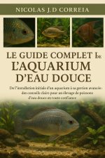 LE GUIDE COMPLET DE L'AQUARIUM D'EAU DOUCE
