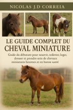 LE GUIDE COMPLET DU CHEVAL MINIATURE