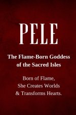 Pele - The Flame-Born Goddess of the Sacred Isles