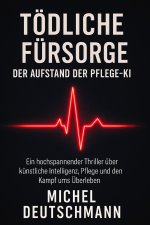 Tödliche Fürsorge - Der Aufstand der Pflege-KI