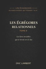 Les Égrégores - Les Forces Invisibles Qui Façonnent Ta Vie - Tome 9 - Les Égrégores Relationnels