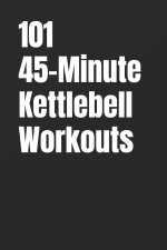 101 45-Minute Kettlebell Workouts