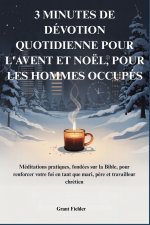 3 MINUTES DE DÉVOTION QUOTIDIENNE POUR L'AVENT ET NOËL, POUR LES HOMMES OCCUPÉS