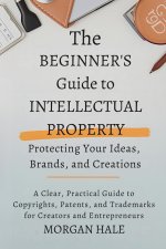 The Beginner's Guide to Intellectual Property