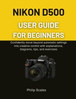 NIKON D500 USER GUIDE FOR BEGINNERS