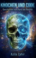 Knochen und Code - Geschichten vom Rand der Realität