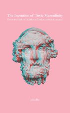 The Invention of Toxic Masculinity