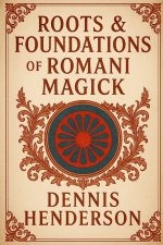ROOTS & FOUNDATIONS OF ROMANI MAGICK
