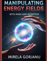 Manipulating Energy Fields with Mind and Intention